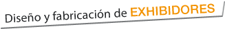 Diseño Y FABRICACION DE EXHIBIDORES